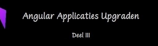 Developer Dagboek #4 – Angular Applicaties Upgraden – Deel III